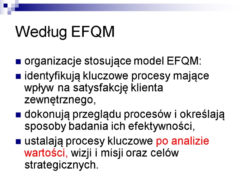 Według EFQM organizacje stosujące model EFQM: identyfikują kluczowe procesy mające wpływ na satysfakcję klienta